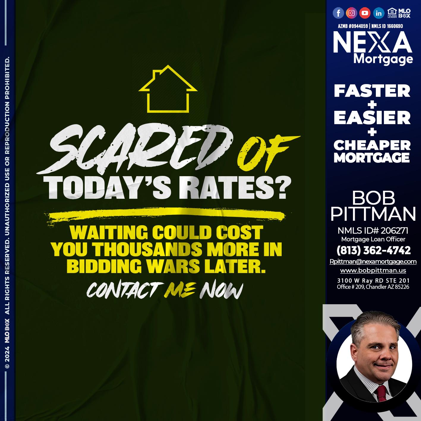 SCARED OF TODAY RATES? - Bob Pittman -Mortgage Loan Officer